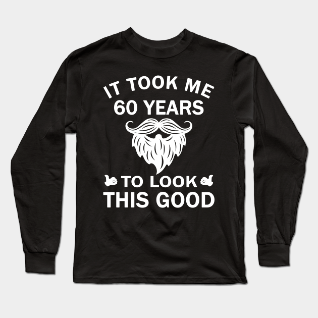It Took Me 60 Years To Look This Good 60th Birthday Gift It Took Me